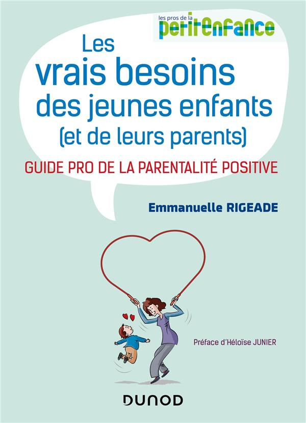 Les vrais besoins des jeunes enfants (et de leurs parents). Guide pro de la parentalité positive