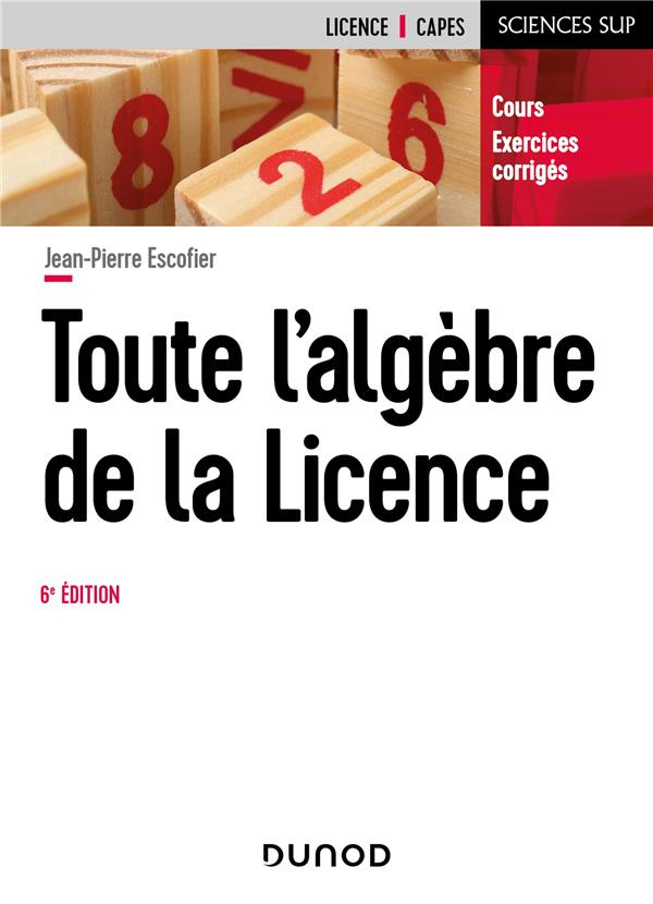 Toute l'algèbre de la licence. Cours et exercices corrigés, 6e édition
