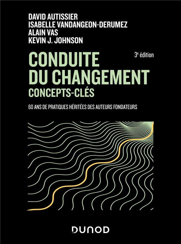 Conduite du changement concepts-clés. 60 ans de pratiques héritées des auteurs fondateurs, 3e éditio