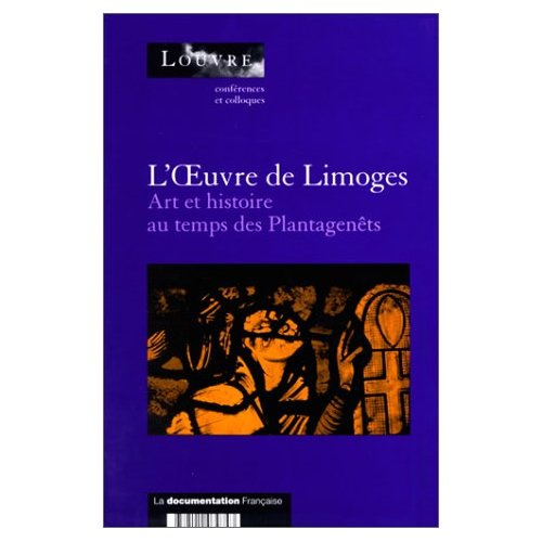 L'oeuvre de Limoges. Art et histoire au temps des Plantagenêts, actes du colloque organisé au Musée