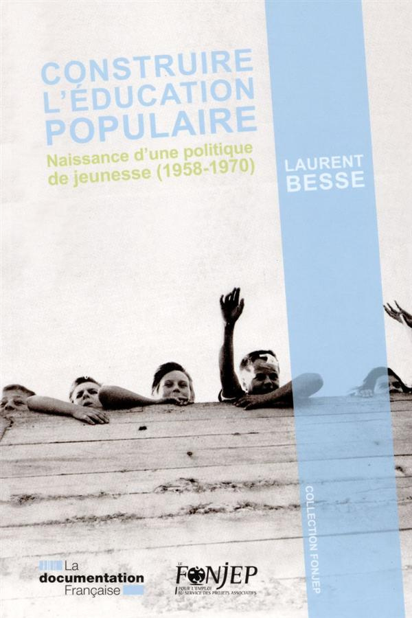 Construire l'éducation populaire. Naissance d'une politique de jeunesse (1958-1970)
