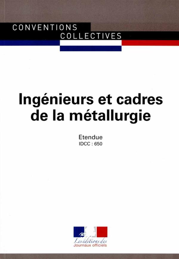Ingénieurs et cadres de la métallurgie. IDCC : 650, 28e édition