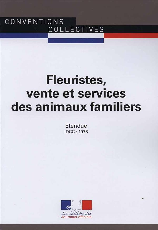 Fleuristes, vente et services des animaux familiers. Convention collective étendue IDCC 1978, 17e éd