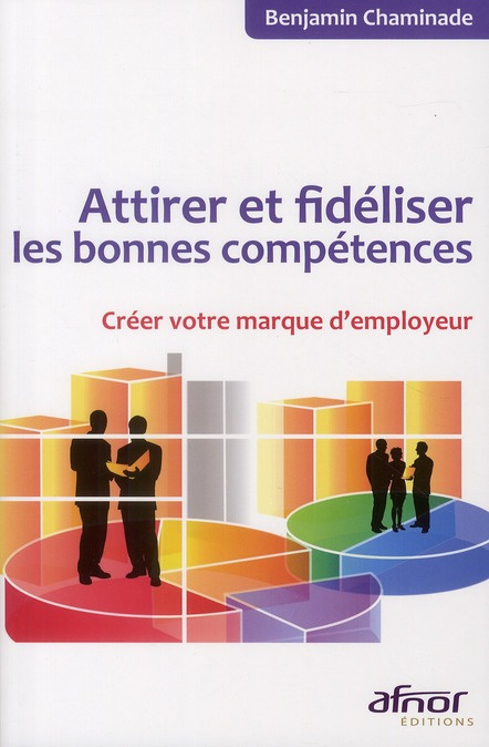 ATTIRER ET FIDELISER LES BONNES COMPETENCES. CREER VOTRE MARQUE D'EMPLOYEUR