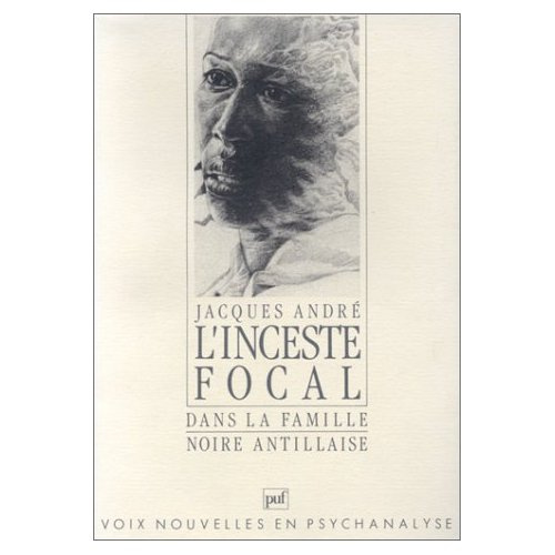 L'Inceste focal. Dans la famille noire antillaise, crimes, conflits, structure