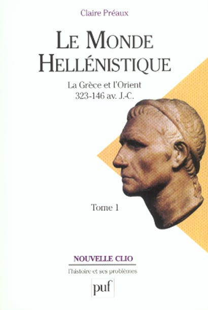 Le monde hellénistique. Tome 1, La Grèce et l'Orient de la mort d'Alexandre à la conquête romaine de