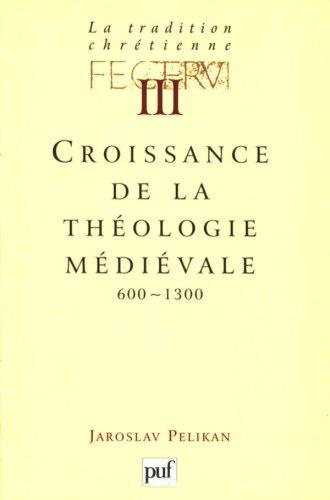 La tradition chrétienne. Tome 3, Croissance de la théologie médiévale (600-1300)