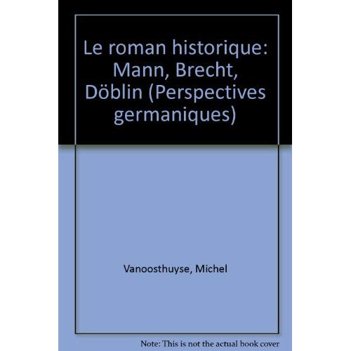 Le roman historique. Mann, Brecht, Döblin