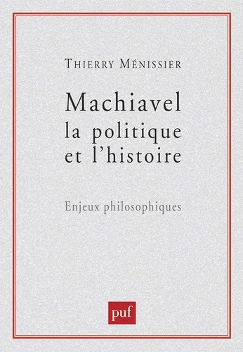 Machiavel, la politique et l'histoire. Enjeux philosophiques