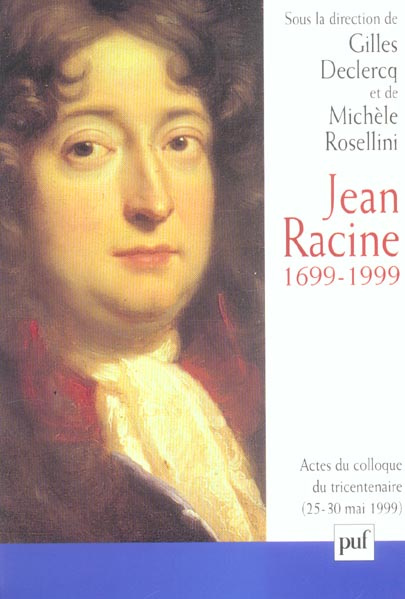 Jean Racine 1699-1999. Actes du colloque, Ile-de-France - La Ferté-Milon, 25-30 mai 1999