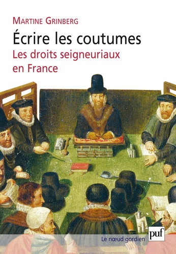 Ecrire les coutumes. Les droits seigneuriaux en France XVIe-XVIIIe siècle