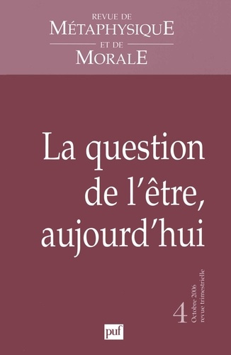 Revue de Métaphysique et de Morale N° 4, Octobre-Décembre 2006 : La question de l'être, aujourd'hui