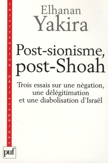 Post-sionisme, post-Shoah. Trois essais sur une négation, une délégitimation et une diabolisation d'