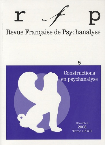 Revue Française de Psychanalyse Tome 72 N° 5, Décembre 2008 : Constructions en psychanalyse