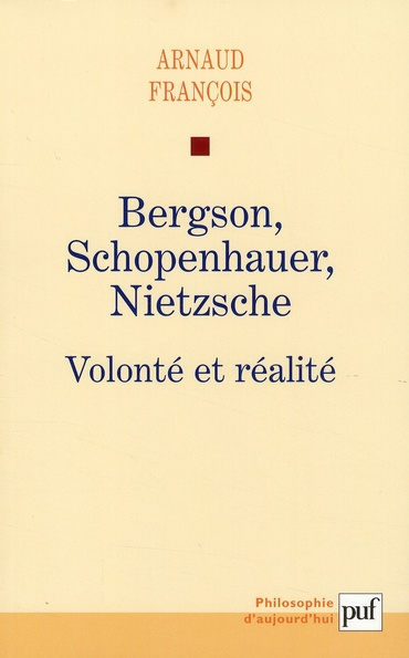 Bergson, Schopenhauer, Nietzsche. Volonté et réalité