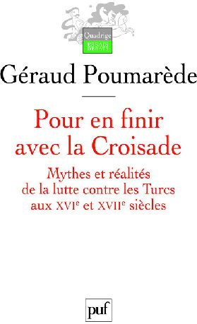 Pour en finir avec la Croisade. Mythes et réalités de la lutte contre les Turcs aux XVIe et XVIIe si