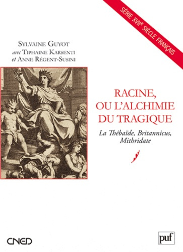 Racine, ou l'alchimie tragique. La Thébaïde, Britannicus, Mithridate