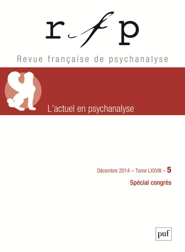 Revue Française de Psychanalyse Tome 78 N° 5, Décembre 2014 : L'actuel en psychanalyse