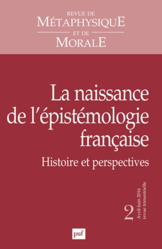 Revue de Métaphysique et de Morale N° 2, avril-juin 2016 : La naissance de l'épistémologie française