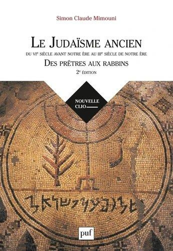 Le judaïsme ancien du VIe siècle avant notre ère au IIIe siècle de notre ère. Des prêtres aux rabbin