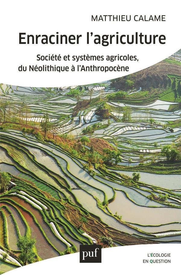 Enraciner l'agriculture. Société et systèmes agricoles, du Néolithique à l'Anthropocène