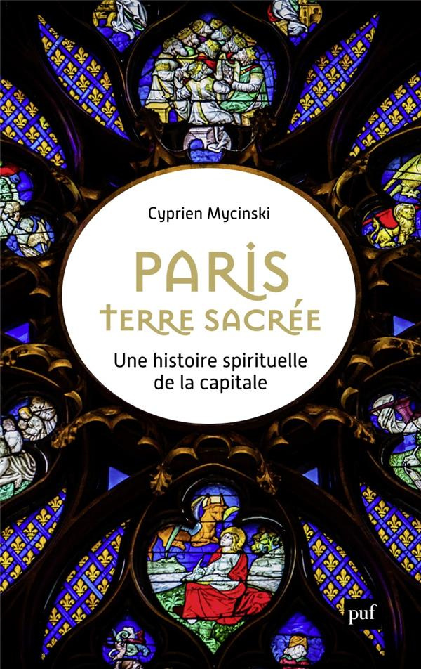 Paris, terre sacrée. Une histoire spirituelle de la capitale