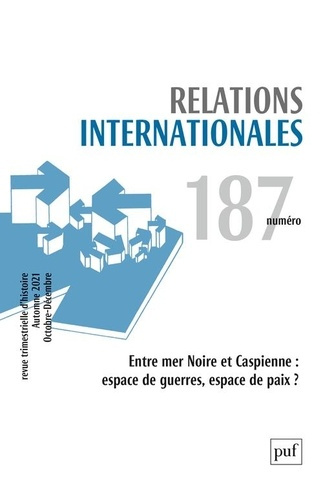 Relations internationales N° 187, automne 2021 (octobre-décembre) : Entre mer Noire et Caspienne : e