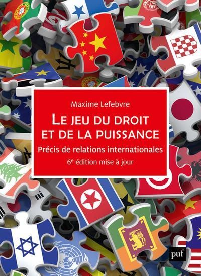 Le jeu du droit et de la puissance. Précis de relations internationales, 6e édition actualisée