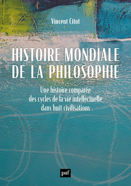 Histoire mondiale de la philosophie. Une histoire comparée des cycles de la vie intellectuelle dans