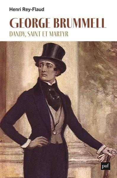 George Brummell. Dandy, saint et martyr