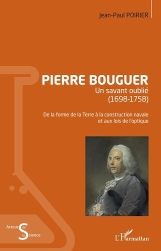 Pierre Bouguer. Un savant oublié (1698-1758) - De la forme de la Terre à la construction navale et a