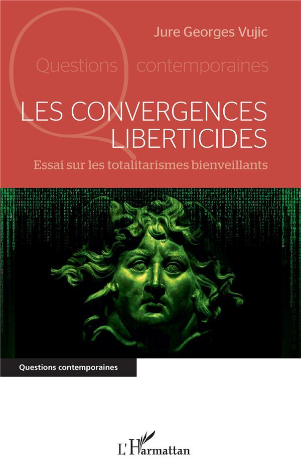 Les convergences liberticides - essai sur les totalitarismes bienveillants