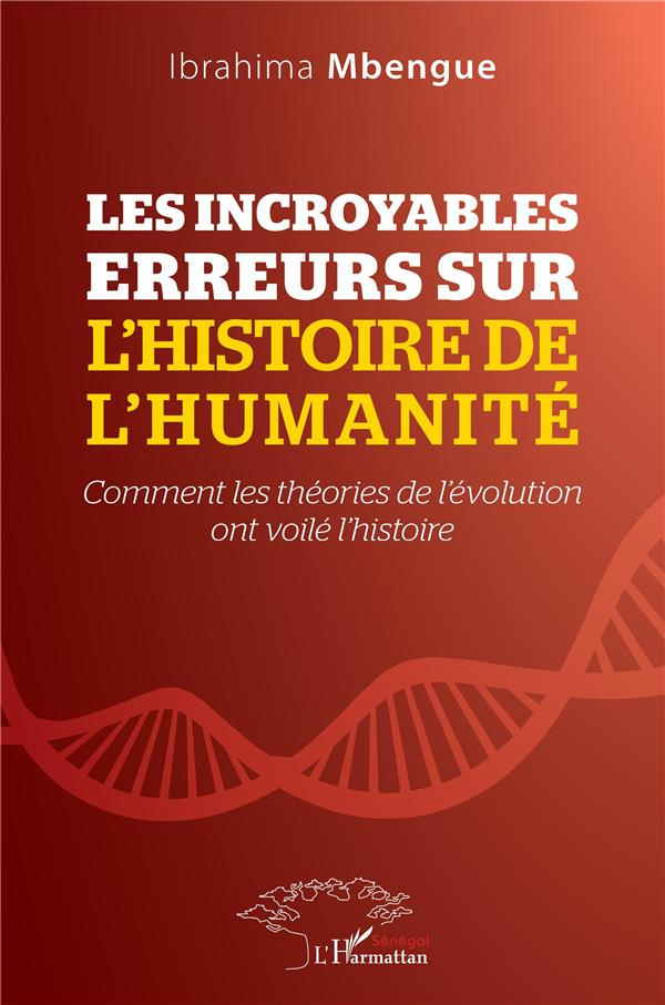 Les incroyables erreurs sur l'histoire de l'humanité. Comment les théories de l'évolution ont voilé
