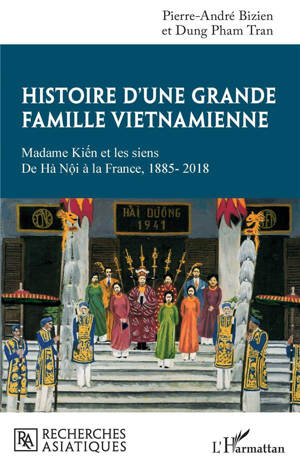 Histoire d'une grande famille vietnamienne. Madame Kiên et les siens - De Hà Nôi à la France, 1885-2