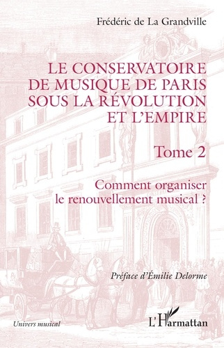 Le Conservatoire de musique de Paris sous la Révolution et l'Empire. 2 Comment organiser le renouvel