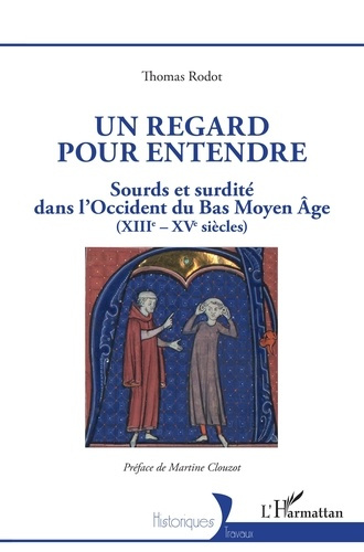 Un regard pour entendre. Sourds et surdité dans l'Occident du Bas Moyen Age (XIIIe-XVe siècles)