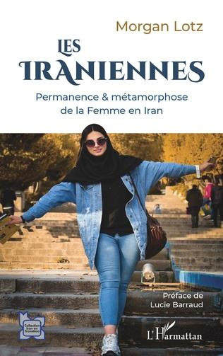 Les Iraniennes. Permanence & métamorphose de la femme en Iran