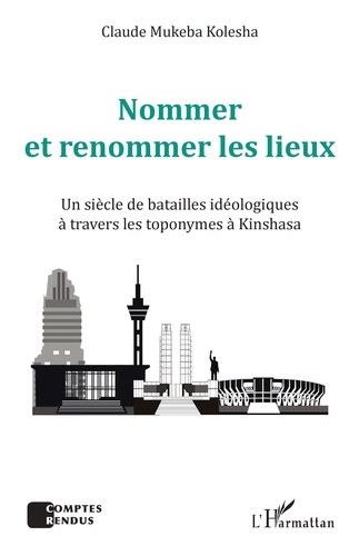 Nommer et renommer les lieux. Un siècle de batailles idéologiques à travers les toponymes à Kinshasa