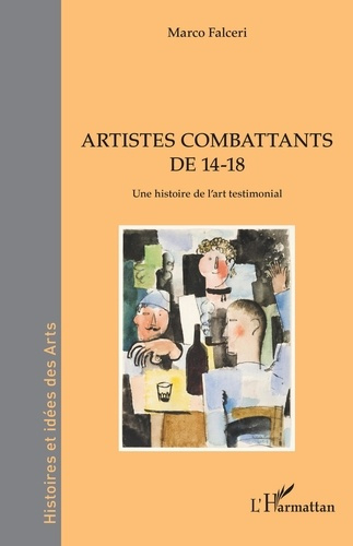 Artistes combattants de 14-18. Une histoire de l'art testimonial