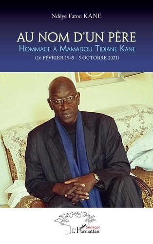 Au nom d'un père. Hommage à Mamadou Tidiane Kane - (16 Février 1945 - 5 octobre 2021)