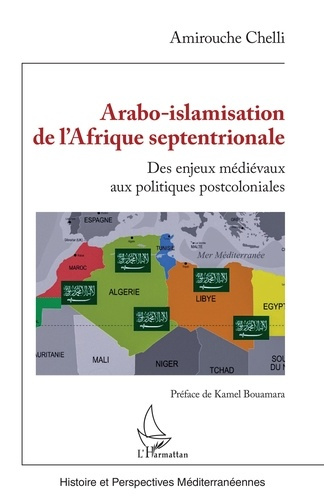 ARABO-ISLAMISATION DE L'AFRIQUE SEPTENTRIONALE - DES ENJEUX MEDIEVAUX AUX POLITIQUES POSTCOLONIALES