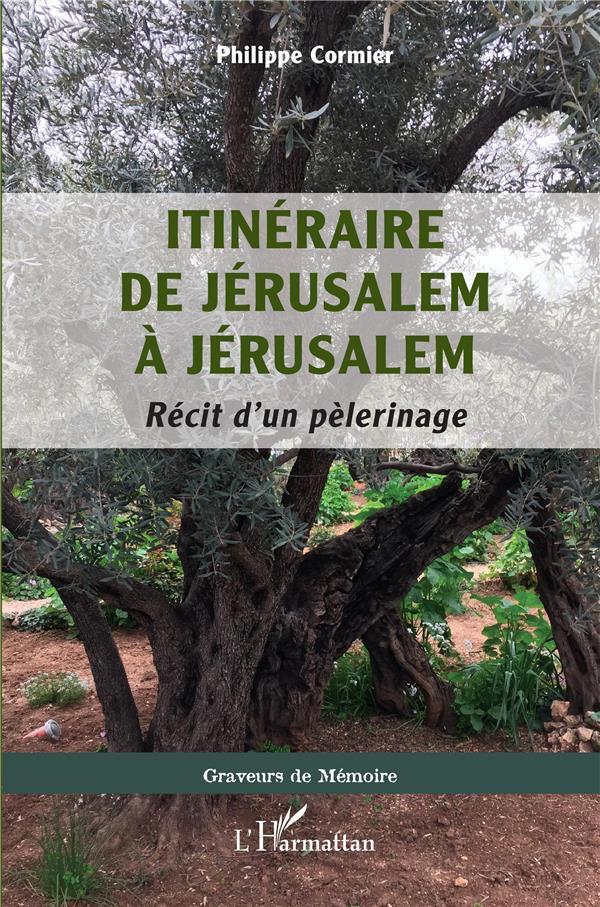 ITINERAIRE DE JERUSALEM A JERUSALEM - RECIT D'UN PELERINAGE