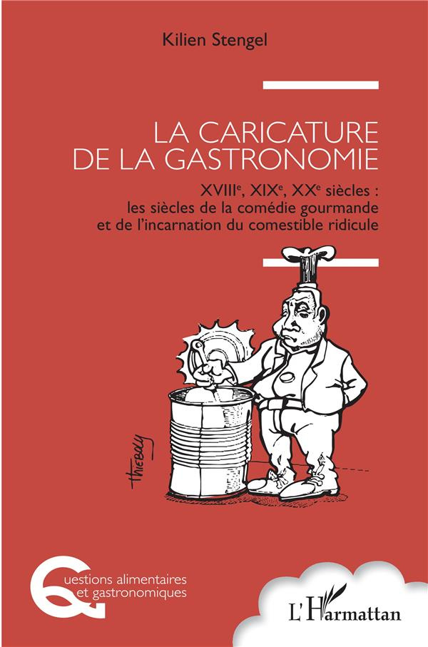 La caricature de la gastronomie. XVIIIe, XIXe, XXe siècles : les siècles de la comédie gourmande et