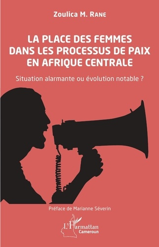 La place des femmes dans les processus de paix en Afrique centrale. Situation alarmante ou évolution