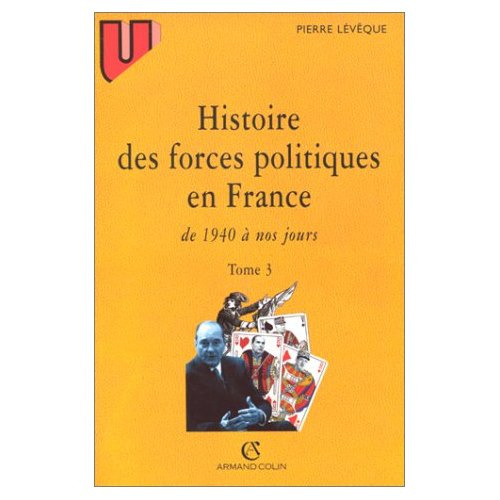 HISTOIRE DES FORCES POLITIQUES EN FRANCE. Tome 3, De 1940 à nos jours