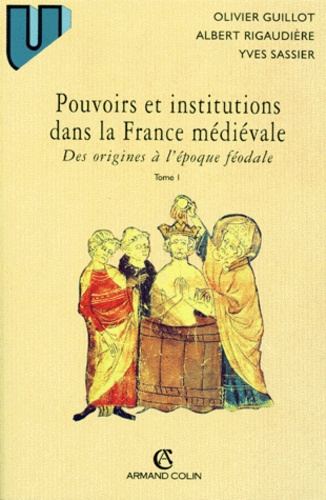 POUVOIRS ET INSTITUTIONS DANS LA FRANCE MEDIEVALE T1 DES ORIGINES A L'EPOQUE FEODALE