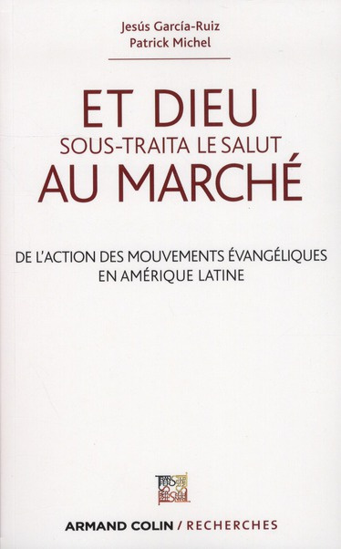 ET DIEU SOUS-TRAITA LE SALUT AU MARCHE - DE L'ACTION DES MOUVEMENTS EVANGELIQUES EN AMERIQUE LATINE