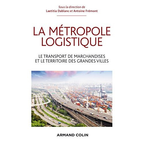 La métropole logistique. Le transport des marchandises et le territoire des grandes villes