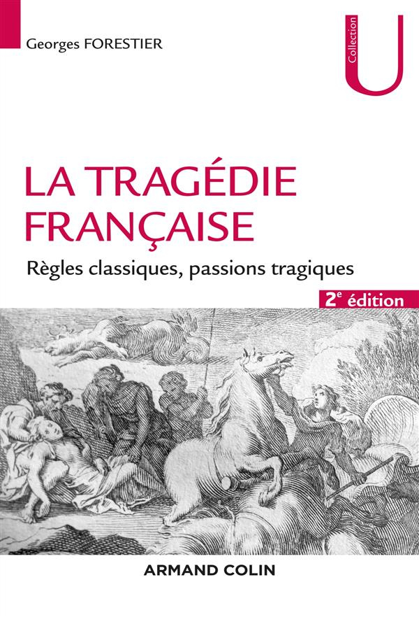 La tragédie française. Règles classiques, passions tragiques, 2e édition