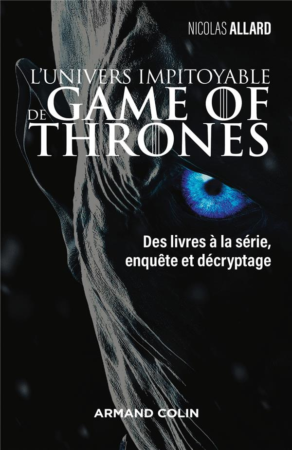 L'univers impitoyable de Game of Thrones. Des livres à la série, enquête et décryptage